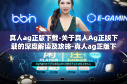 真人ag正版下载-关于真人Ag正版下载的深度解读及攻略-真人ag正版下载
