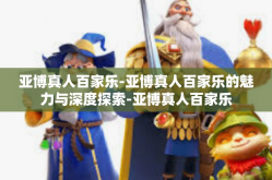 亚博真人百家乐-亚博真人百家乐的魅力与深度探索-亚博真人百家乐