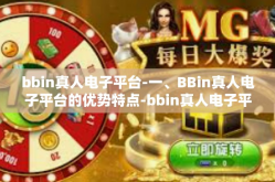 bbin真人电子平台-一、BBin真人电子平台的优势特点-bbin真人电子平台