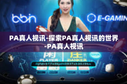 PA真人视讯-探索PA真人视讯的世界-PA真人视讯