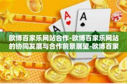 欧博百家乐网站合作-欧博百家乐网站的协同发展与合作前景展望-欧博百家乐网站合作