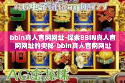 bbin真人官网网址-探索BBIN真人官网网址的奥秘-bbin真人官网网址