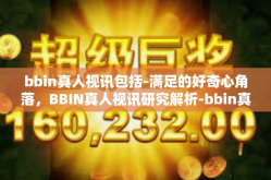 bbin真人视讯包括-满足的好奇心角落，BBIN真人视讯研究解析-bbin真人视讯包括
