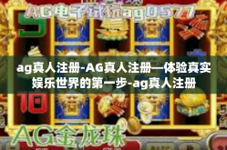 ag真人注册-AG真人注册—体验真实娱乐世界的第一步-ag真人注册