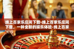 线上百家乐庄闲下载-线上百家乐庄闲下载，一种全新的娱乐体验-线上百家乐庄闲下载