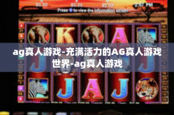 ag真人游戏-充满活力的AG真人游戏世界-ag真人游戏