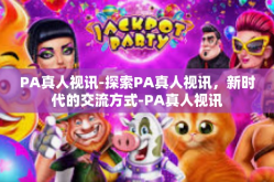PA真人视讯-探索PA真人视讯，新时代的交流方式-PA真人视讯