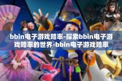 bbin电子游戏赔率-探索bbin电子游戏赔率的世界-bbin电子游戏赔率