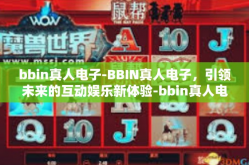 bbin真人电子-BBIN真人电子，引领未来的互动娱乐新体验-bbin真人电子