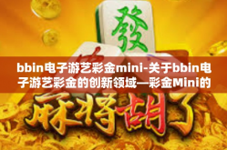 bbin电子游艺彩金mini-关于bbin电子游艺彩金的创新领域—彩金Mini的精彩魅力研究探索-bbin电子游艺彩金mini