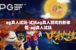 ag真人试玩-试玩ag真人游戏的新体验-ag真人试玩