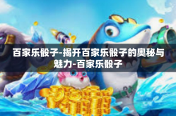 百家乐骰子-揭开百家乐骰子的奥秘与魅力-百家乐骰子