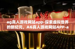 ag真人游戏网站app-探索虚拟世界的新纪元，AG真人游戏网站APP-ag真人游戏网站app