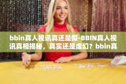 bbin真人视讯真还是假-BBIN真人视讯真相揭秘，真实还是虚幻？bbin真人视讯真还是假