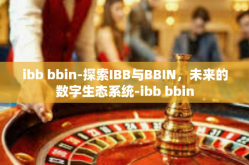 ibb bbin-探索IBB与BBIN，未来的数字生态系统-ibb bbin