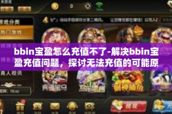 bbin宝盈怎么充值不了-解决bbin宝盈充值问题，探讨无法充值的可能原因及解决策略-bbin宝盈怎么充值不了