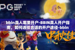 bbin真人哪里开户-BBIN真人开户指南，如何选择合适的开户途径-bbin真人哪里开户