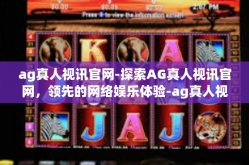ag真人视讯官网-探索AG真人视讯官网，领先的网络娱乐体验-ag真人视讯官网