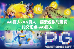 AG真人-AG真人，探索虚拟与现实的交汇点-AG真人