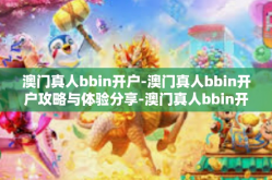 澳门真人bbin开户-澳门真人bbin开户攻略与体验分享-澳门真人bbin开户