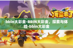 bbin大彩金-BBIN大彩金，探索与体验-bbin大彩金