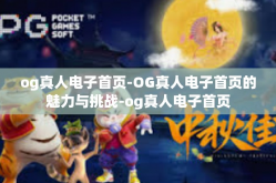 og真人电子首页-OG真人电子首页的魅力与挑战-og真人电子首页