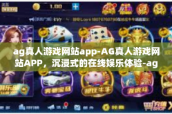 ag真人游戏网站app-AG真人游戏网站APP，沉浸式的在线娱乐体验-ag真人游戏网站app