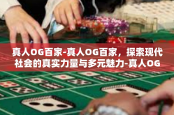 真人OG百家-真人OG百家，探索现代社会的真实力量与多元魅力-真人OG百家