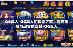 OG真人-OG真人的探索之旅，超越虚拟与现实的交融-OG真人