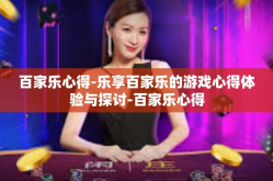 百家乐心得-乐享百家乐的游戏心得体验与探讨-百家乐心得
