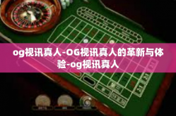 og视讯真人-OG视讯真人的革新与体验-og视讯真人