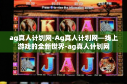 ag真人计划网-Ag真人计划网—线上游戏的全新世界-ag真人计划网