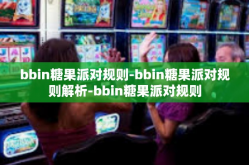 bbin糖果派对规则-bbin糖果派对规则解析-bbin糖果派对规则