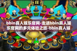 bbin真人娱乐官网-走进bbin真人娱乐官网的多元体验之旅-bbin真人娱乐官网