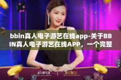 bbin真人电子游艺在线app-关于BBIN真人电子游艺在线APP，一个完整的娱乐体验探索-bbin真人电子游艺在线app