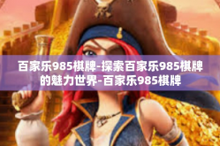 百家乐985棋牌-探索百家乐985棋牌的魅力世界-百家乐985棋牌