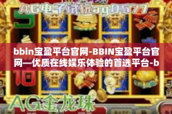 bbin宝盈平台官网-BBIN宝盈平台官网—优质在线娱乐体验的首选平台-bbin宝盈平台官网