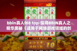 bbin真人f68 top-探寻BBIN真人之精华奥秘（适用于网络游戏领域的创新与技术研究，尤其是对BBIN内部特有元素的详解分析）源自真实玩者真实感知对在线博彩社区的解构新视域，BBIN真人F68 TOP指南探索篇-bbin真人f68 top
