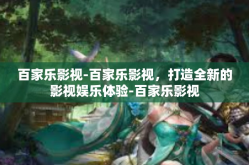 百家乐影视-百家乐影视，打造全新的影视娱乐体验-百家乐影视