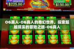OG真人-OG真人的奇幻世界，探索超越现实的冒险之旅-OG真人