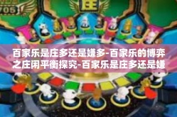 百家乐是庄多还是嫌多-百家乐的博弈之庄闲平衡探究-百家乐是庄多还是嫌多