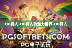 OG真人-OG真人的魅力世界-OG真人