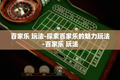 百家乐 玩法-探索百家乐的魅力玩法-百家乐 玩法