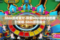 bbin游戏藏分-探索bbin游戏中的藏分策略-bbin游戏藏分
