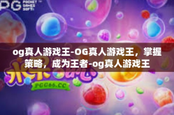 og真人游戏王-OG真人游戏王，掌握策略，成为王者-og真人游戏王