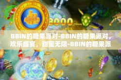 BBIN的糖果派对-BBIN的糖果派对，欢乐盛宴，甜蜜无限-BBIN的糖果派对