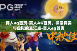 真人ag首页-真人AG首页，探索真实与虚拟的交汇点-真人ag首页