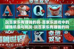 玩百家乐有赚钱的吗-百家乐游戏中的赚钱机会与挑战-玩百家乐有赚钱的吗