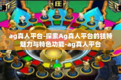 ag真人平台-探索Ag真人平台的独特魅力与特色功能-ag真人平台