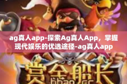 ag真人app-探索Ag真人App，掌握现代娱乐的优选途径-ag真人app